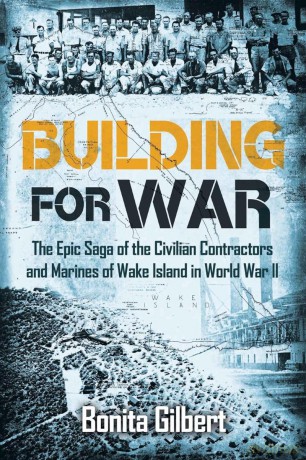 Building for War: The Epic Saga of the Civilian Contractors and Marines of Wake Island in World War II - Bonita Gilbert [KSIĄŻKA]
