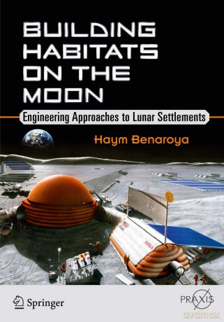 Building Habitats on the Moon: Engineering Approaches to Lunar Settlements (Springer Praxis Books) - Steele [KSIĄŻKA]