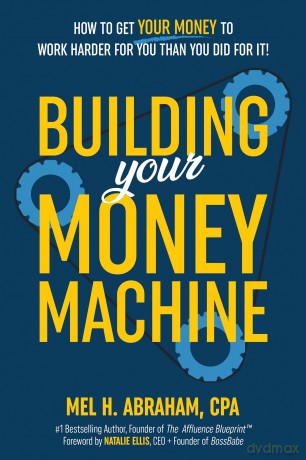 Building Your Money Machine: How to Get Your Money to Work Harder for You Than You Did for It! - Mel H Abraham [KSIĄŻKA]