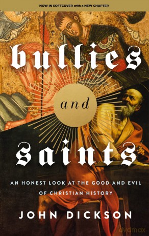 Bullies and Saints: An Honest Look at the Good and Evil of Christian History - Dickson John [KSIĄŻKA]