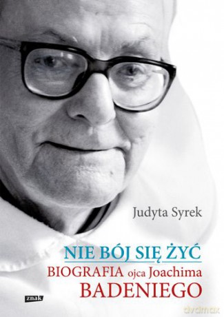 Nie Bój Się Żyć Biografia Ojca Joachima Badeniego - Judyta Syrek [KSIĄŻKA]