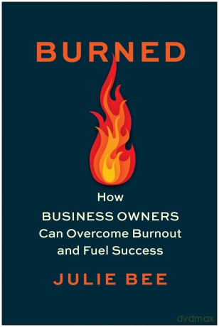 Burned: How Business Owners Can Overcome Burnout and Fuel Success - Julie Bee [KSIĄŻKA]