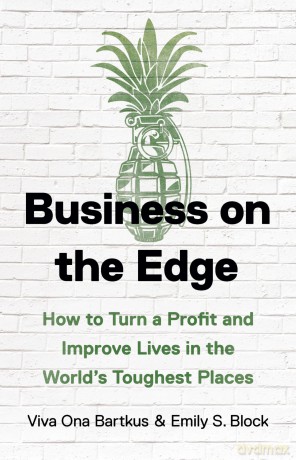 Business on the Edge: How to Turn a Profit and Improve Lives in the World's Toughest Places - Viva Ona Bartkus [KSIĄŻKA]