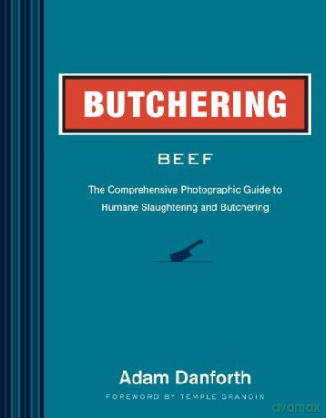 Butchering Beef: The Comprehensive Photographic Guide to Humane Slaughtering and Butchering - Lisa Plumley [KSIĄŻKA]