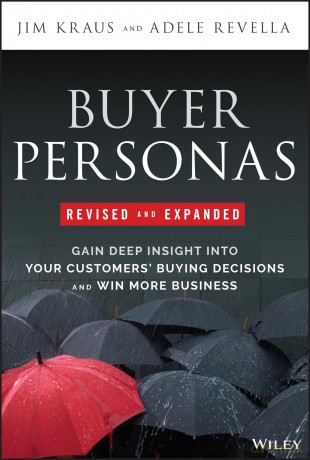 Buyer Personas, Revised and Expanded: Gain Deep Insight Into Your Customers' Buying Decisions and Win More Business [KSIĄŻKA]