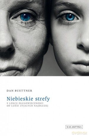 Niebieskie Strefy 9 Lekcji Długowieczności Od Ludzi Żyjących Najdłużej - Dan Buettner [KSIĄŻKA]