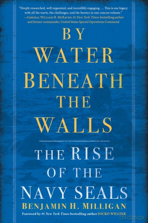 By Water Beneath the Walls: The Rise of the Navy SEALs - Benjamin H Milligan [KSIĄŻKA]