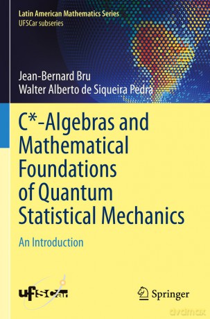 C*-Algebras and Mathematical Foundations of Quantum Statistical Mechanics: An Introduction (Latin American Mathematics Series) - Jeanbernard Bru [KSIĄŻKA]