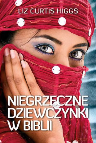 Niegrzeczne Dziewczynki W Biblii - Liz Curtis Higgs [KSIĄŻKA]