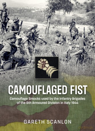 Camouflaged Fist: Camouflage Smocks used by the Infantry Brigades of 6th Armoured Division in Italy 1944 - Gareth Scanlon [KSIĄŻKA]