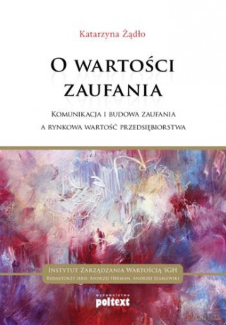 O Wartości Zaufania Komunikacja I Budowa Zaufania A Rynkowa Wartość Przedsiębiorstwa - Katarzyna Żądło [KSIĄŻKA]