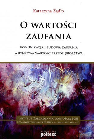 O Wartości Zaufania Komunikacja I Budowa Zaufania A Rynkowa Wartość Przedsiębiorstwa - Katarzyna Żądło [KSIĄŻKA]