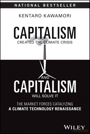 Capitalism Created the Climate Crisis and Capitalism Will Solve It: The Market Forces Catalyzing a Climate Technology Renaissance - Kentaro Kawamori [KSIĄŻKA]