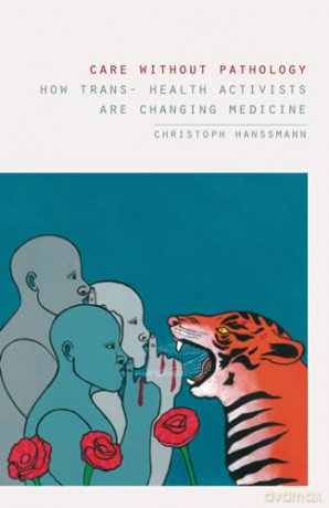 Care without Pathology: How Trans- Health Activists Are Changing Medicine - Christoph Hanssmann [KSIĄŻKA]