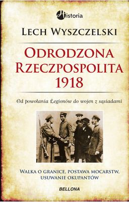 Odrodzona Rzeczpospolita 1918 - Lech Wyszczelski [KSIĄŻKA]