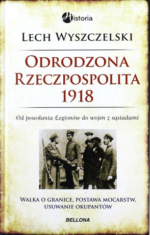 Odrodzona Rzeczpospolita 1918 - Lech Wyszczelski [KSIĄŻKA]