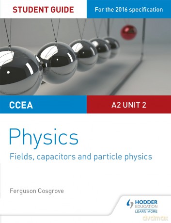 CCEA A2 Unit 2 Physics Student Guide: Fields, capacitors and particle physics - Ferguson Cosgrove [KSIĄŻKA]