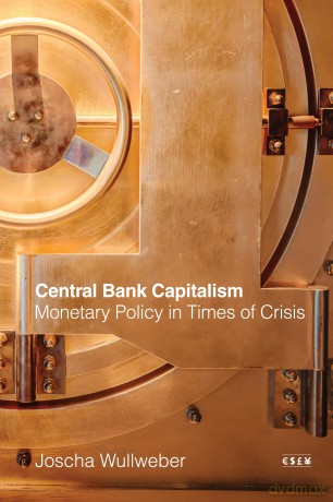 Central Bank Capitalism: Monetary Policy in Times of Crisis (Currencies: New Thinking for Financial Times) - Joscha Wullweber [KSIĄŻKA]