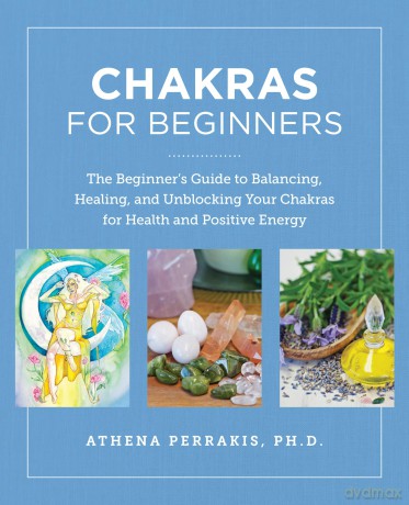 Chakras for Beginners: The Beginner's Guide to Balancing, Healing, and Unblocking Your Chakras for Health and Positive Energy - Athena Perrakis [KSIĄŻKA]