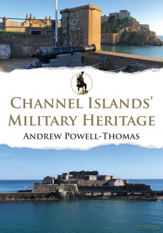 Channel Islands' Military Heritage - Andrew Powellthomas [KSIĄŻKA]