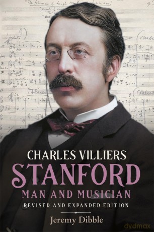 Charles Villiers Stanford: Man and Musician: Revised and Expanded Edition: 15 (Irish Musical Studies) - Jeremy Dibble [KSIĄŻKA]