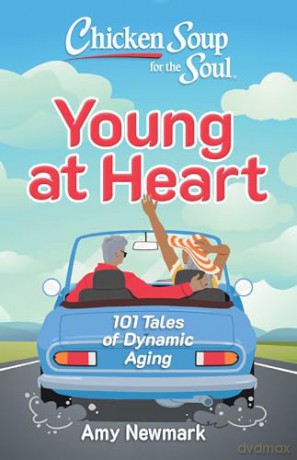 Chicken Soup for the Soul: Young at Heart: 101 Tales of Dynamic Aging - Amy Newmark [KSIĄŻKA]