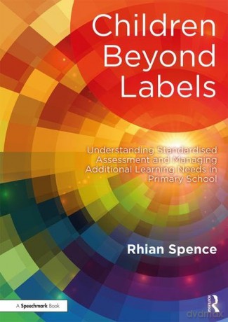 Children Beyond Labels: Understanding Standardised Assessment and Managing Additional Learning Needs in Primary School - Rhian Spence [KSIĄŻKA]