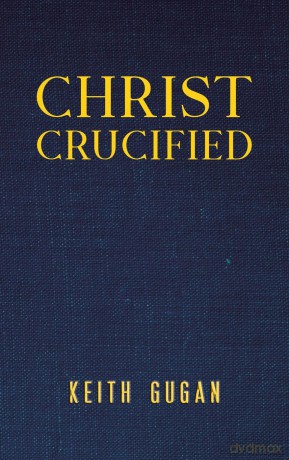 Christ Crucified - Keith Gugan [KSIĄŻKA]