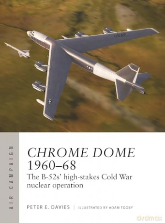 Chrome Dome 1960-68: The B-52s' high-stakes Cold War nuclear operation - Peter E Davies [KSIĄŻKA]