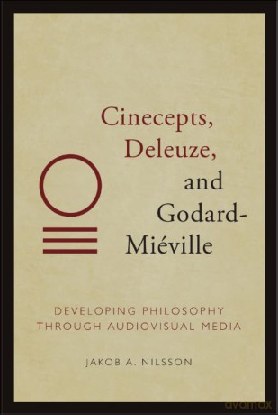 Cinecepts, Deleuze, and Godard-Mi Ville: Developing Philosophy Through Audiovisual Media - Nilsson Jakob A [KSIĄŻKA]
