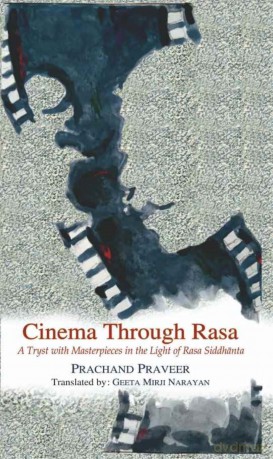 Cinema Through Rasa: A Tryst with Masterpieces in the Light of Rasa Siddhanta - Prachand Praveer [KSIĄŻKA]