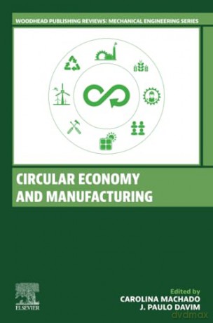 Circular Economy and Manufacturing (Woodhead Publishing Reviews: Mechanical Engineering Series) - Carolina Machado [KSIĄŻKA]