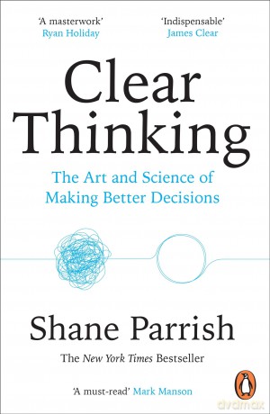 Clear Thinking: The Art and Science of Making Better Decisions - Shane Parrish [KSIĄŻKA]