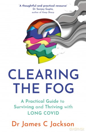 Clearing the Fog: A practical guide to surviving and thriving with Long Covid - James C Jackson [KSIĄŻKA]