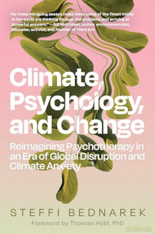 Climate, Psychology, and Change: Reimagining Psychotherapy in an Era of Global Disruption and Climate Anxiety - Steffi Bednarek [KSIĄŻKA]