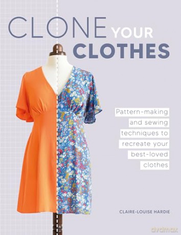 Clone Your Clothes: Pattern-making and sewing techniques to recreate your best-loved clothes - Claire-L Hardie [KSIĄŻKA]