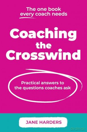 Coaching The Crosswind: Practical answers to the questions coaches ask - Jane Harders [KSIĄŻKA]