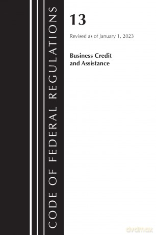 Code of Federal Regulations, Title 13 Business Credit and Assistance, Revised as of January 1, 2023 [KSIĄŻKA]