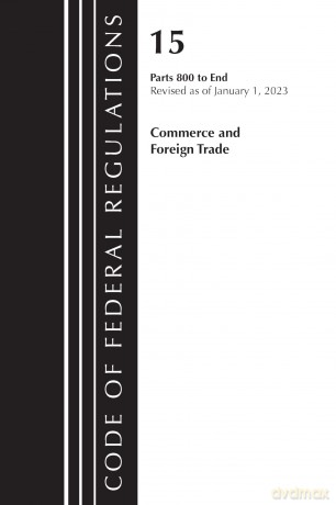 Code of Federal Regulations, Title 15 Commerce and Foreign Trade 800-End, Revised as of January 1, 2023 [KSIĄŻKA]
