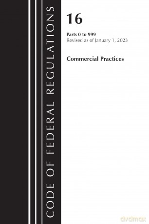 Code of Federal Regulations, Title 16 Commercial Practices 0-999, Revised as of January 1, 2023 [KSIĄŻKA]