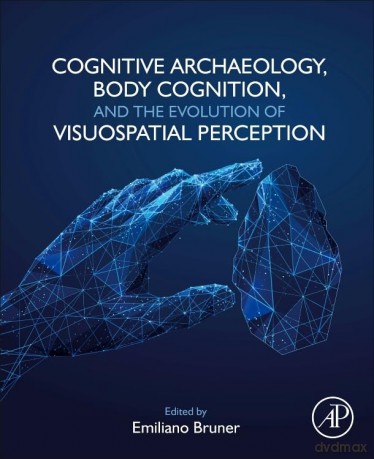 Cognitive Archaeology, Body Cognition, and the Evolution of Visuospatial Perception - Emiliano Bruner [KSIĄŻKA]