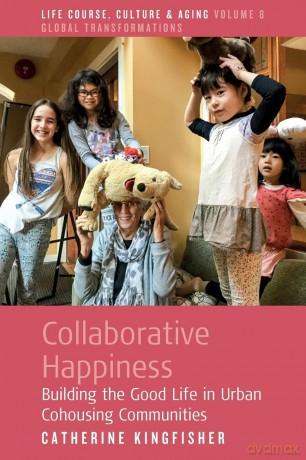 Collaborative Happiness: Building the Good Life in Urban Cohousing Communities: 8 (Life Course, Culture and Aging: Global Transformations, 8) - Catherin Kingfisher [KSIĄŻKA]