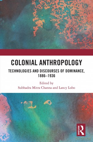 Colonial Anthropology: Technologies and Discourses of Dominance, 1886-1936 - Subhadra Mit Channa [KSIĄŻKA]