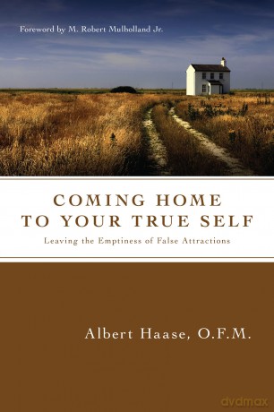Coming Home to Your True Self: Leaving the Emptiness of False Attractions - Haase Albert [KSIĄŻKA]