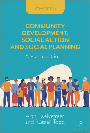 Community Development, Social Action and Social Planning 6e: A Practical Guide - Alan Twelvetrees [KSIĄŻKA]