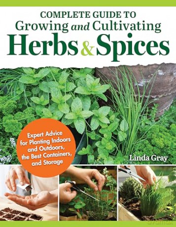 Complete Guide to Growing and Cultivating Herbs and Spices: Expert Advice for Planting Indoors and Outdoors, the Best Containers, and Storage - Linda Gray [KSIĄŻKA]