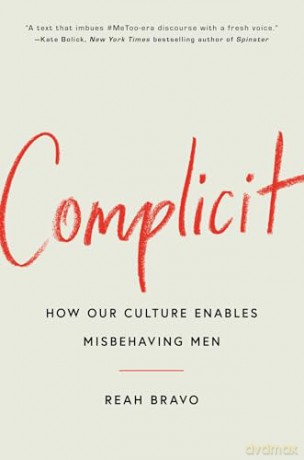 Complicit: How Our Culture Enables Misbehaving Men - Reah Bravo [KSIĄŻKA]