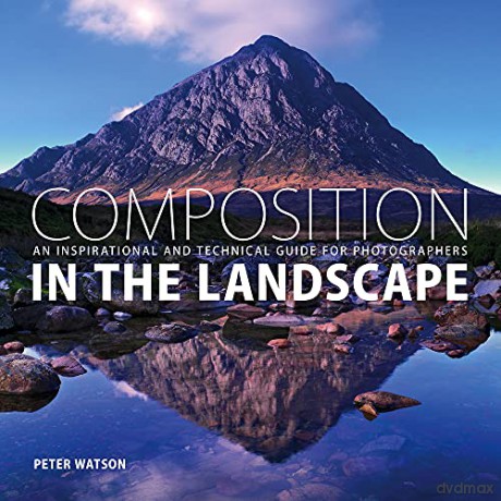 Composition in the Landscape: An Inspirational And Technical Guide For Photographers - Peter Watson [KSIĄŻKA]