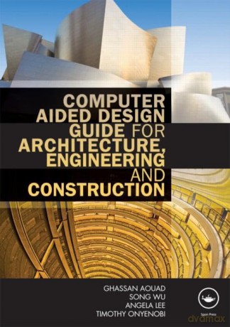 Computer Aided Design Guide for Architecture, Engineering and Construction - Ghassan Aouad [KSIĄŻKA]