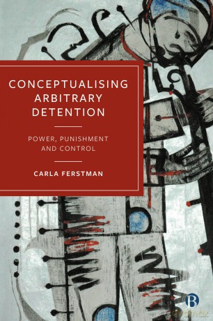 Conceptualising Arbitrary Detention: Power, Punishment and Control - Carla Ferstman [KSIĄŻKA]